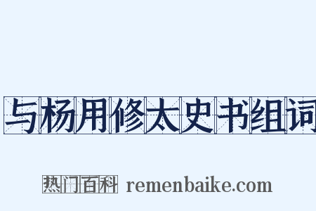 与杨用修太史书组词是什么意思的图片